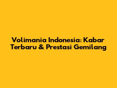 **Volimania Indonesia: Kabar Terbaru & Prestasi Gemilang**