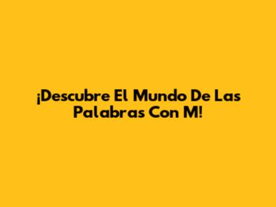 ¡Descubre El Mundo De Las Palabras Con M!