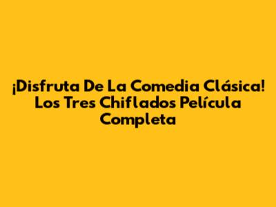 ¡Disfruta De La Comedia Clásica! Los Tres Chiflados Película Completa