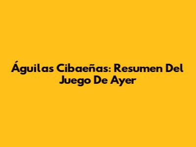Águilas Cibaeñas: Resumen Del Juego De Ayer