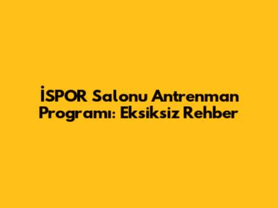 İSPOR Salonu Antrenman Programı: Eksiksiz Rehber