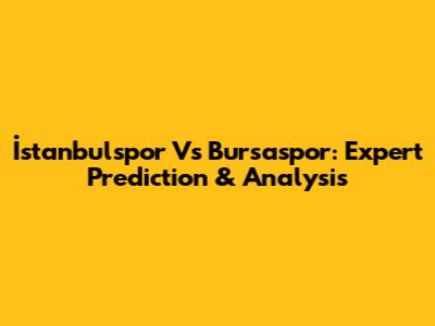 İstanbulspor Vs Bursaspor: Expert Prediction & Analysis