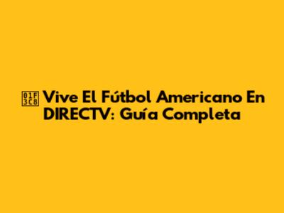 🏈 Vive El Fútbol Americano En DIRECTV: Guía Completa