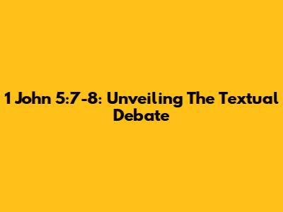 1 John 5:7-8: Unveiling The Textual Debate