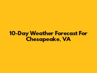 10-Day Weather Forecast For Chesapeake, VA