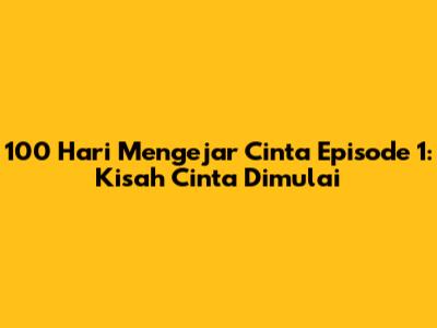 100 Hari Mengejar Cinta Episode 1: Kisah Cinta Dimulai