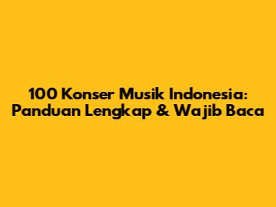 100 Konser Musik Indonesia: Panduan Lengkap & Wajib Baca