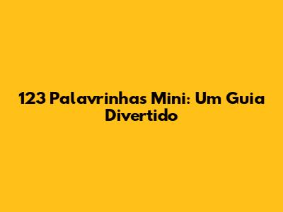123 Palavrinhas Mini: Um Guia Divertido