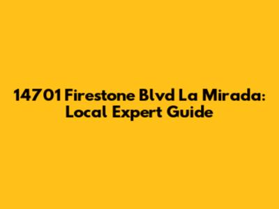 14701 Firestone Blvd La Mirada: Local Expert Guide
