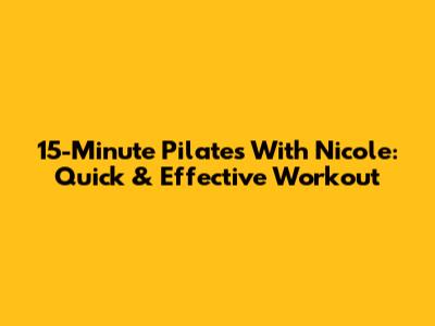 15-Minute Pilates With Nicole: Quick & Effective Workout