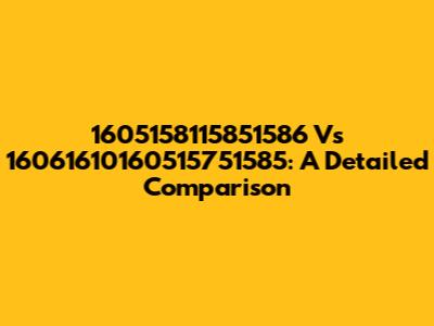 1605158115851586 Vs 16061610160515751585: A Detailed Comparison