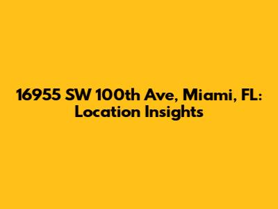 16955 SW 100th Ave, Miami, FL: Location Insights