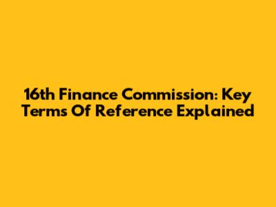 16th Finance Commission: Key Terms Of Reference Explained