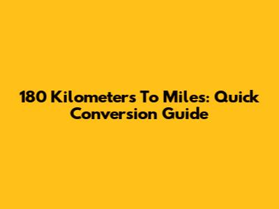 180 Kilometers To Miles: Quick Conversion Guide