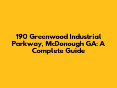 190 Greenwood Industrial Parkway, McDonough GA: A Complete Guide