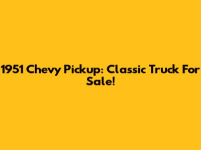 1951 Chevy Pickup: Classic Truck For Sale!
