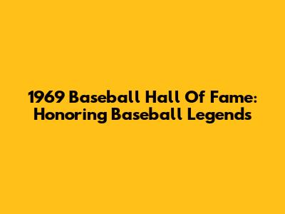 1969 Baseball Hall Of Fame: Honoring Baseball Legends