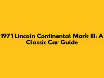 1971 Lincoln Continental Mark III: A Classic Car Guide