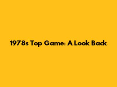 1978's Top Game: A Look Back