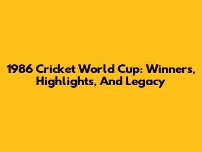 1986 Cricket World Cup: Winners, Highlights, And Legacy