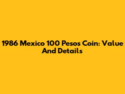 1986 Mexico 100 Pesos Coin: Value And Details