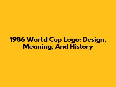1986 World Cup Logo: Design, Meaning, And History