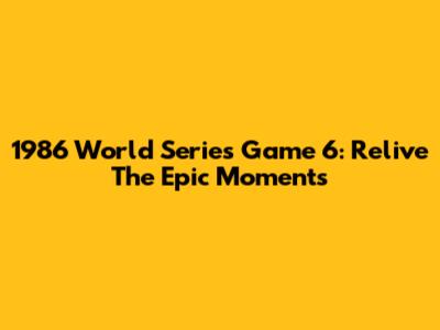 1986 World Series Game 6: Relive The Epic Moments