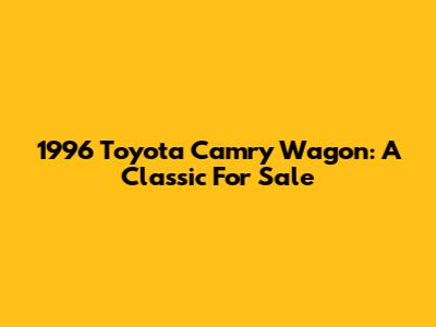1996 Toyota Camry Wagon: A Classic For Sale