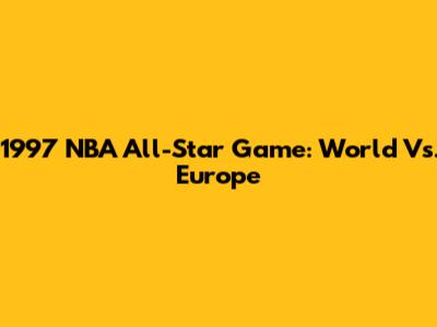 1997 NBA All-Star Game: World Vs. Europe