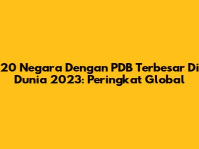 20 Negara Dengan PDB Terbesar Di Dunia 2023: Peringkat Global