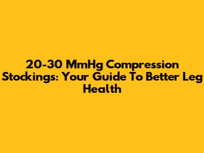 20-30 MmHg Compression Stockings: Your Guide To Better Leg Health