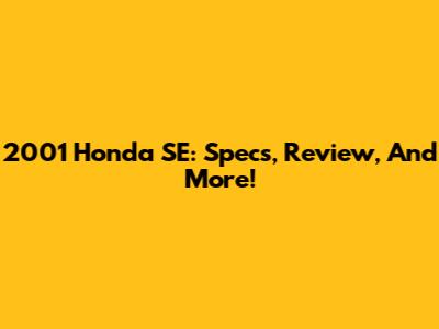 2001 Honda SE: Specs, Review, And More!