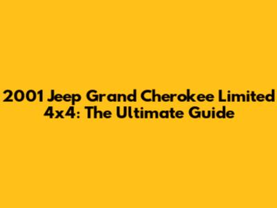 2001 Jeep Grand Cherokee Limited 4x4: The Ultimate Guide