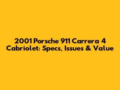 2001 Porsche 911 Carrera 4 Cabriolet: Specs, Issues & Value