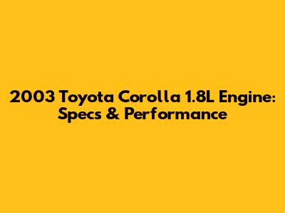 2003 Toyota Corolla 1.8L Engine: Specs & Performance