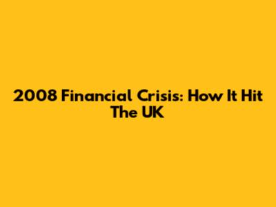 2008 Financial Crisis: How It Hit The UK