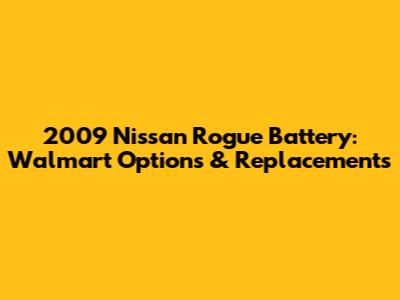 2009 Nissan Rogue Battery: Walmart Options & Replacements