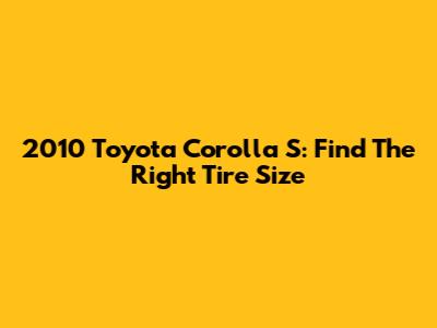2010 Toyota Corolla S: Find The Right Tire Size