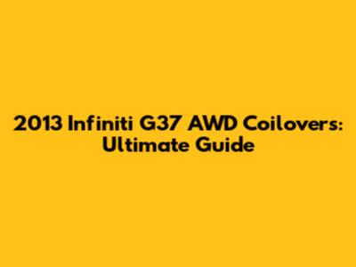 2013 Infiniti G37 AWD Coilovers: Ultimate Guide