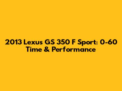 2013 Lexus GS 350 F Sport: 0-60 Time & Performance