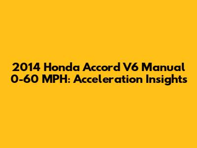 2014 Honda Accord V6 Manual 0-60 MPH: Acceleration Insights