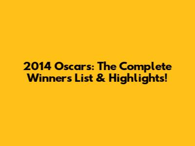 2014 Oscars: The Complete Winners List & Highlights!