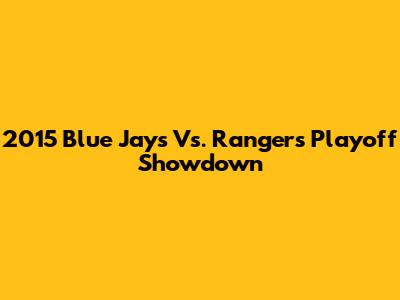 2015 Blue Jays Vs. Rangers Playoff Showdown