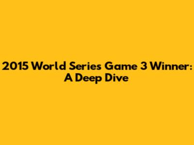 2015 World Series Game 3 Winner: A Deep Dive