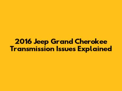 2016 Jeep Grand Cherokee Transmission Issues Explained