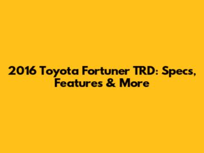2016 Toyota Fortuner TRD: Specs, Features & More