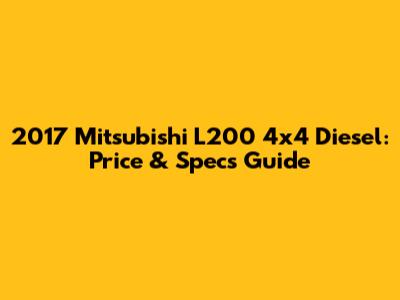 2017 Mitsubishi L200 4x4 Diesel: Price & Specs Guide