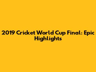 2019 Cricket World Cup Final: Epic Highlights