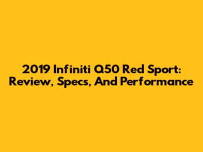 2019 Infiniti Q50 Red Sport: Review, Specs, And Performance