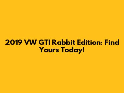 2019 VW GTI Rabbit Edition: Find Yours Today!